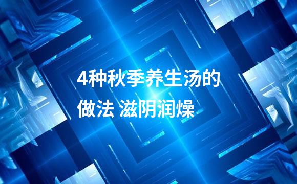 4种秋季养生汤的做法 滋阴润燥